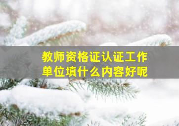 教师资格证认证工作单位填什么内容好呢