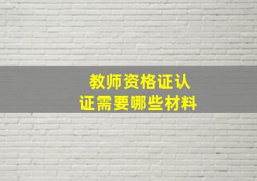 教师资格证认证需要哪些材料