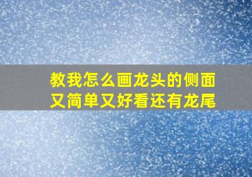 教我怎么画龙头的侧面又简单又好看还有龙尾