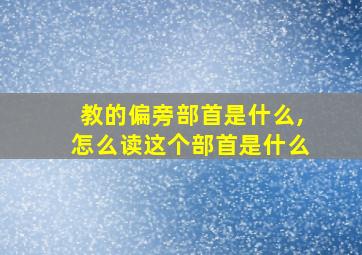 教的偏旁部首是什么,怎么读这个部首是什么