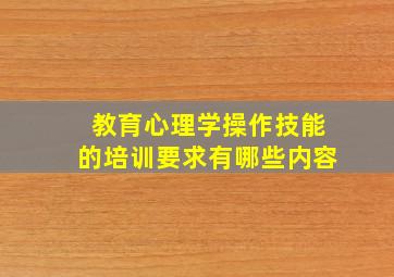 教育心理学操作技能的培训要求有哪些内容