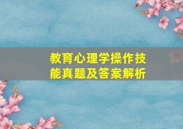 教育心理学操作技能真题及答案解析