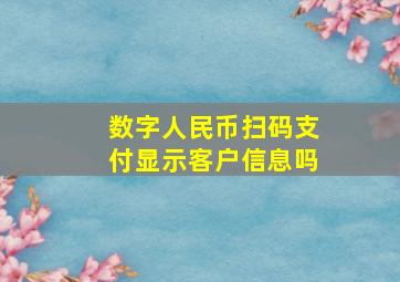 数字人民币扫码支付显示客户信息吗