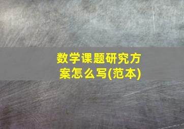 数学课题研究方案怎么写(范本)