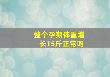 整个孕期体重增长15斤正常吗