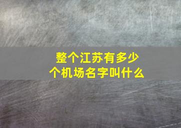 整个江苏有多少个机场名字叫什么