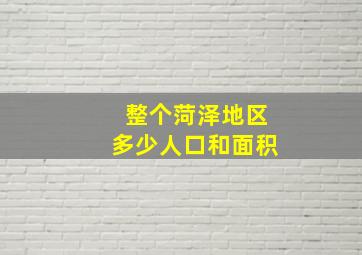 整个菏泽地区多少人口和面积