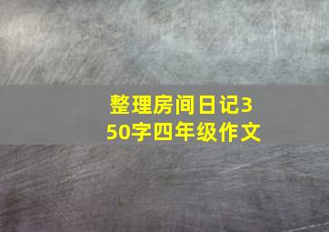 整理房间日记350字四年级作文