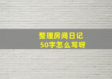 整理房间日记50字怎么写呀