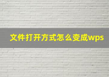 文件打开方式怎么变成wps