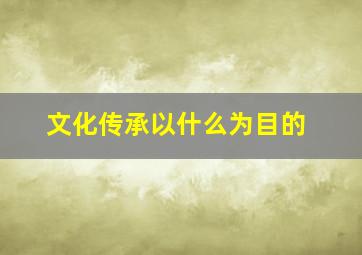 文化传承以什么为目的