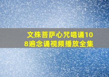 文殊菩萨心咒唱诵108遍念诵视频播放全集