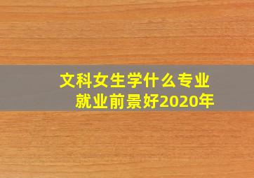 文科女生学什么专业就业前景好2020年