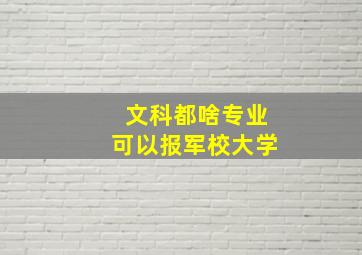 文科都啥专业可以报军校大学