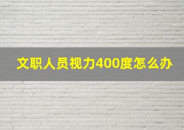 文职人员视力400度怎么办