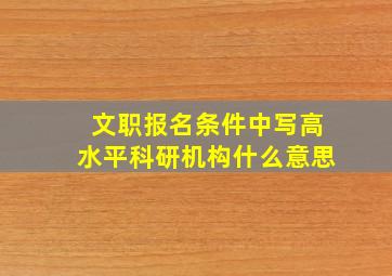 文职报名条件中写高水平科研机构什么意思