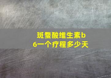 斑蝥酸维生素b6一个疗程多少天