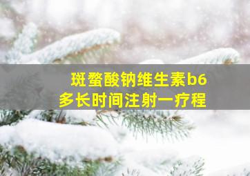 斑蝥酸钠维生素b6多长时间注射一疗程