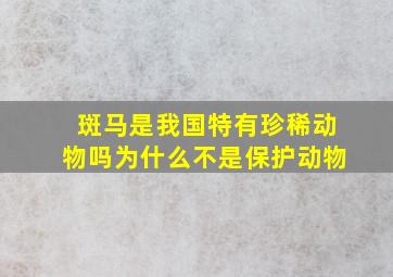 斑马是我国特有珍稀动物吗为什么不是保护动物