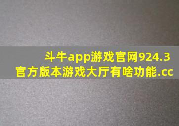 斗牛app游戏官网924.3官方版本游戏大厅有啥功能.cc