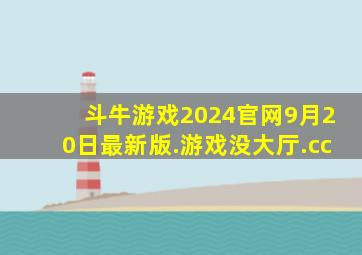 斗牛游戏2024官网9月20日最新版.游戏没大厅.cc