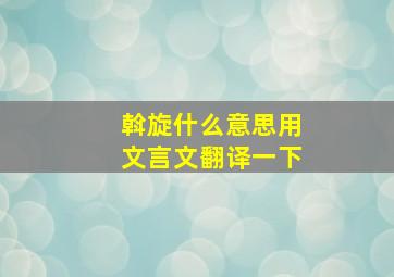 斡旋什么意思用文言文翻译一下