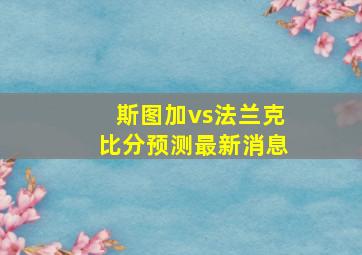 斯图加vs法兰克比分预测最新消息