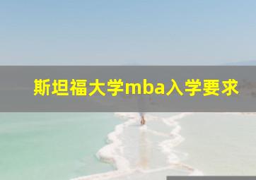 斯坦福大学mba入学要求