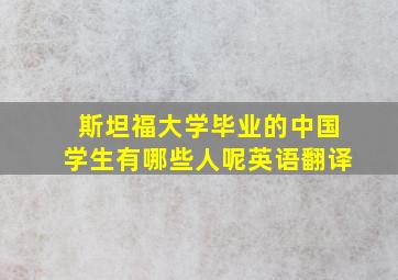 斯坦福大学毕业的中国学生有哪些人呢英语翻译