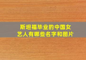 斯坦福毕业的中国女艺人有哪些名字和图片