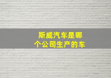 斯威汽车是哪个公司生产的车