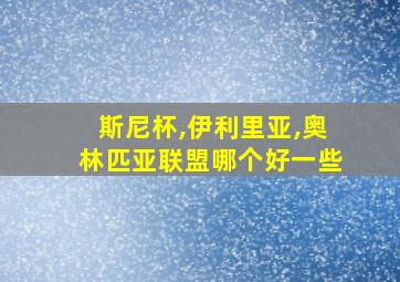 斯尼杯,伊利里亚,奥林匹亚联盟哪个好一些