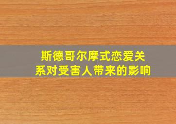 斯德哥尔摩式恋爱关系对受害人带来的影响