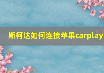 斯柯达如何连接苹果carplay