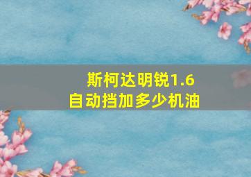 斯柯达明锐1.6自动挡加多少机油