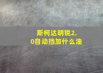 斯柯达明锐2.0自动挡加什么油