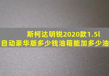 斯柯达明锐2020款1.5l自动豪华版多少钱油箱能加多少油