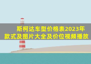 斯柯达车型价格表2023年款式及图片大全及价位视频播放