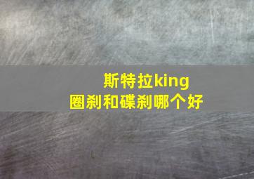 斯特拉king圈刹和碟刹哪个好