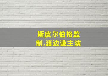 斯皮尔伯格监制,渡边谦主演