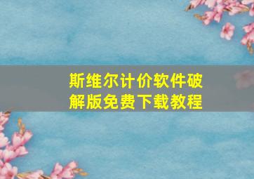 斯维尔计价软件破解版免费下载教程