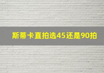 斯蒂卡直拍选45还是90拍