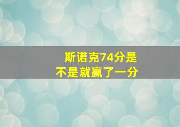 斯诺克74分是不是就赢了一分