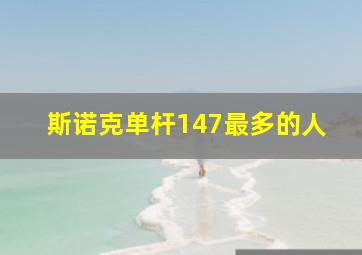 斯诺克单杆147最多的人