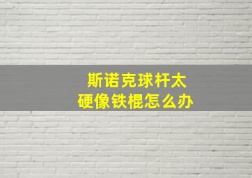 斯诺克球杆太硬像铁棍怎么办