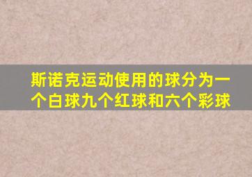 斯诺克运动使用的球分为一个白球九个红球和六个彩球