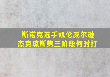 斯诺克选手凯伦威尔逊杰克琼斯第三阶段何时打