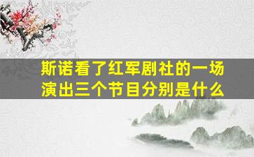 斯诺看了红军剧社的一场演出三个节目分别是什么