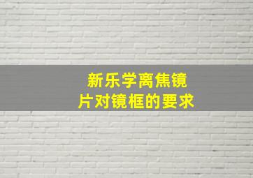 新乐学离焦镜片对镜框的要求