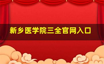 新乡医学院三全官网入口